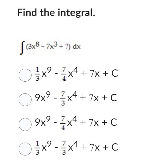 Find the integral. (3x8-7x3 + 7) dx x-x4+ 7x + C 7 9x - 3x4 + 7x + C 9x - 1x4+7x + C Ox-3x4 + 7x + C Ox O