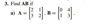 3. Find AB if [2 a) A = 1 1  B = 3