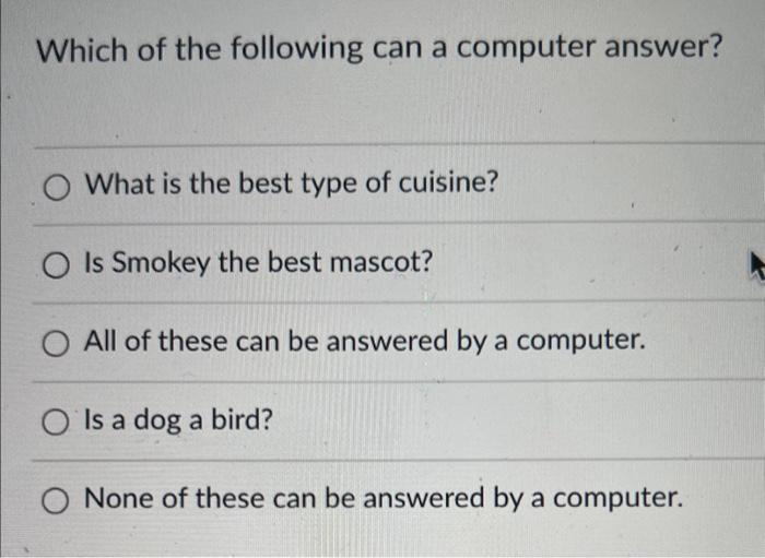 Which of the following can a computer answer? O What is the best type of cuisine? O Is Smokey the best