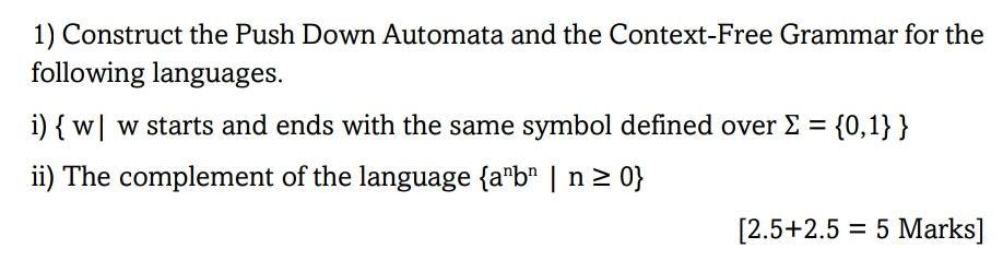 1) Construct the Push Down Automata and the Context-Free Grammar for the following languages. i) { w w starts