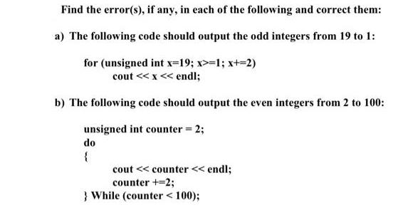 Find the error(s), if any, in each of the following and correct them: a) The following code should output the