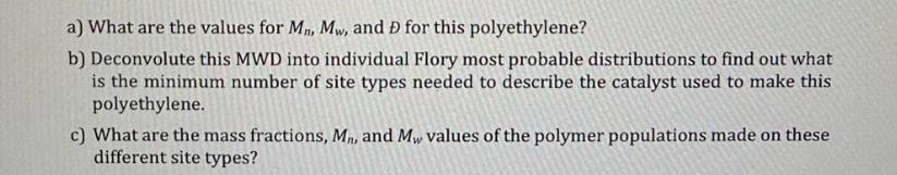 a) What are the values for Mn, Mw, and D for this polyethylene? b) Deconvolute this MWD into individual Flory