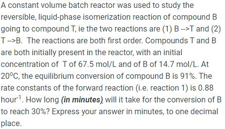 A constant volume batch reactor was used to study the reversible, liquid-phase isomerization reaction of