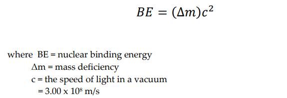 BE = (m)c2 where BE = nuclear binding energy Am = mass deficiency c = the speed of light in a vacuum = 3.00 x