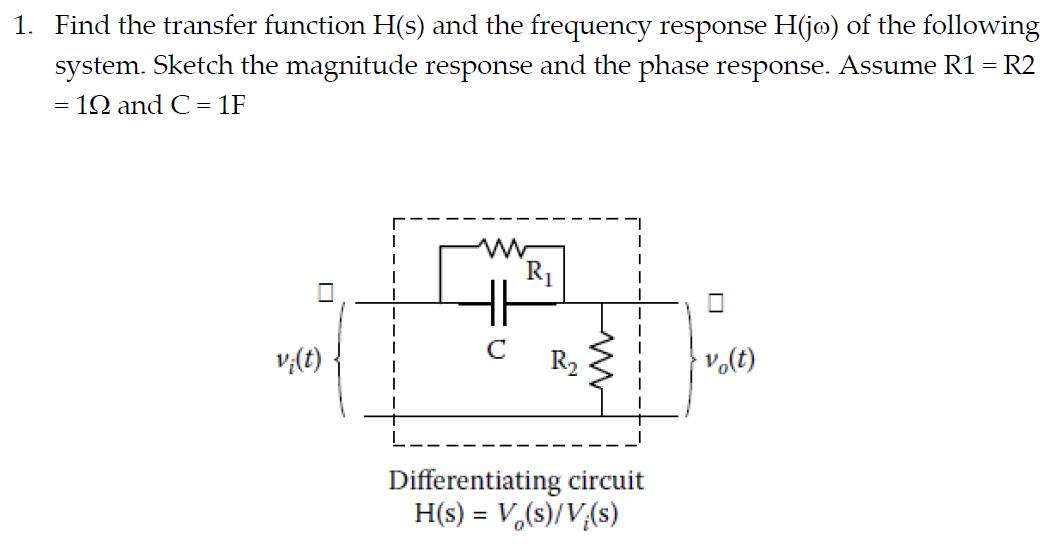 1. Find the transfer function H(s) and the frequency response H(jo) of the following system. Sketch the