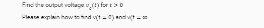 Find the output voltage v (t) for t > 0 Please explain how to find v(t = 0) and v(t =