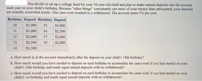 You decide to set up a college fund for your 10-year-old child and plan to make annual deposits into the