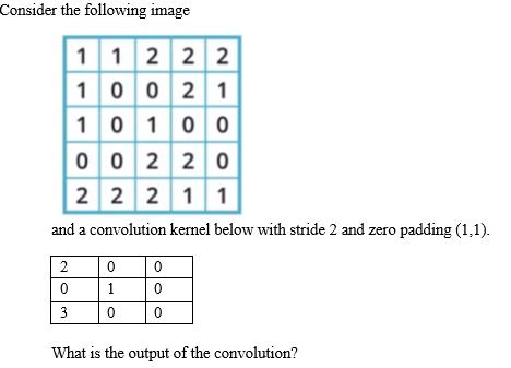 Consider the following image 1 1 2 2 2 10021 10100 2 0 3 00220 22211 and a convolution kernel below with
