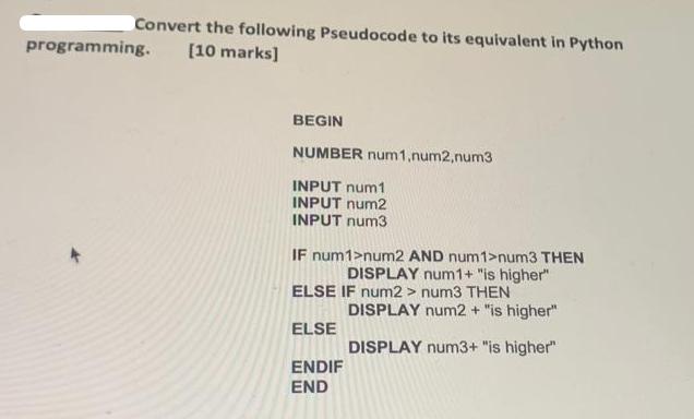 Convert the following Pseudocode to its equivalent in Python programming. [10 marks] BEGIN NUMBER