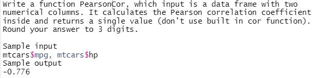 Write a function PearsonCor, which input is a data frame with two numerical columns. It calculates the