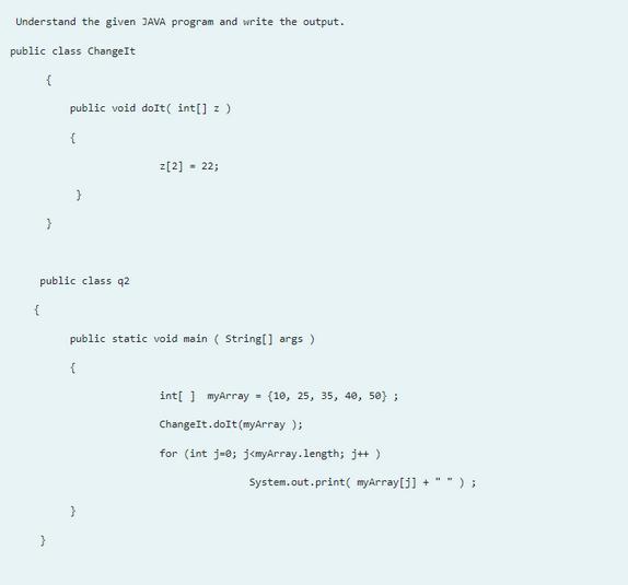 Understand the given JAVA program and write the output. public class Change It { public void doIt(int[] z ) {