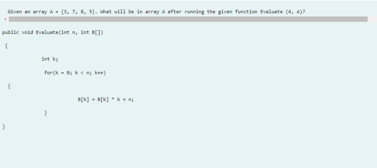 Given an array A = (3, 7, 8, 5). What will be in array A after running the given function Evaluate (4, A)?