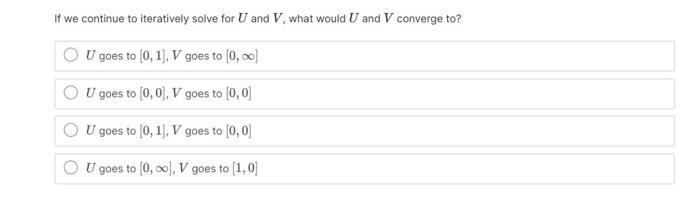 If we continue to iteratively solve for U and V, what would U and V converge to? U goes to [0,1], V goes to