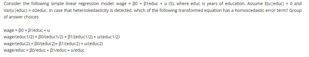 Consider the following simple linear regression model: wage = 30 + B1educ + u (5), where educ is years of