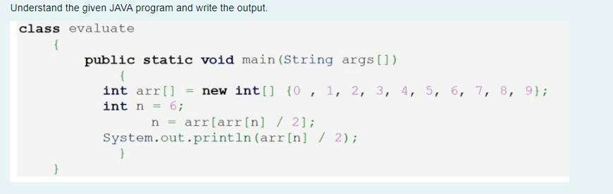 Understand the given JAVA program and write the output. class evaluate { public static void main(String