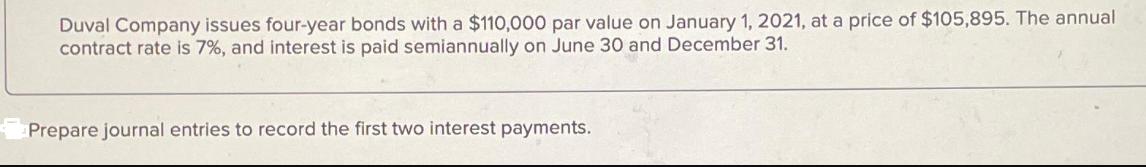 Duval Company issues four-year bonds with a $110,000 par value on January 1, 2021, at a price of $105,895.