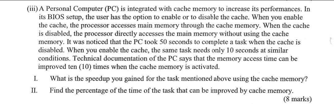 (iii) A Personal Computer (PC) is integrated with cache memory to increase its performances. In its BIOS