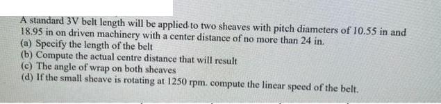 A standard 3V belt length will be applied to two sheaves with pitch diameters of 10.55 in and 18.95 in on