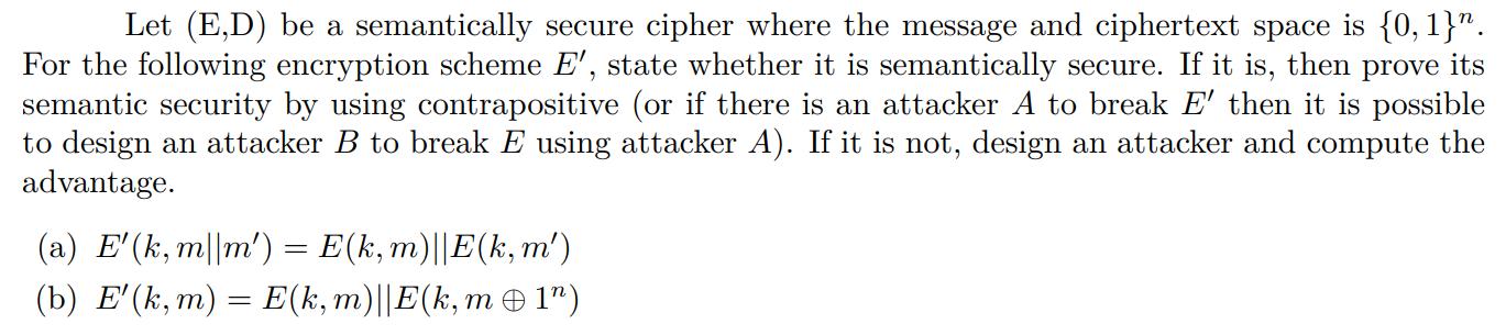 Let (E,D) be a semantically secure cipher where the message and ciphertext space is {0, 1}