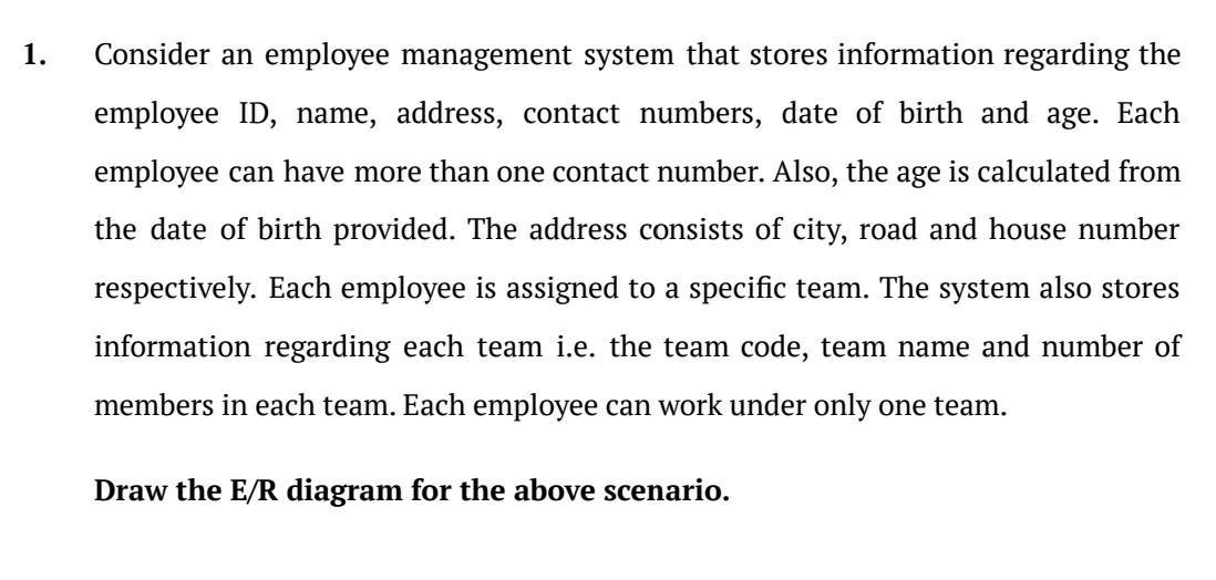 1. Consider an employee management system that stores information regarding the employee ID, name, address,