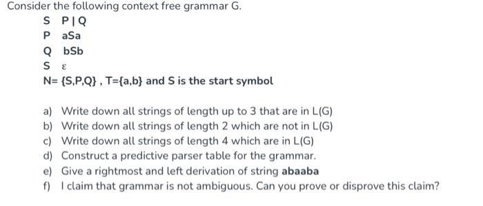 Consider the following context free grammar G. S PIQ Pasa QbSb SE N= {S,P,Q}, T={a,b} and S is the start