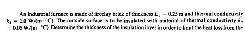 An industrial furnace is made of fireclay brick of thickness L = 0.25 m and thermal conductivity k = 1.0