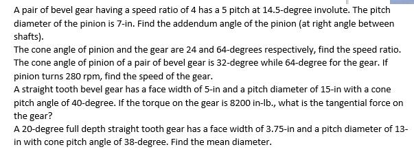 A pair of bevel gear having a speed ratio of 4 has a 5 pitch at 14.5-degree involute. The pitch diameter of
