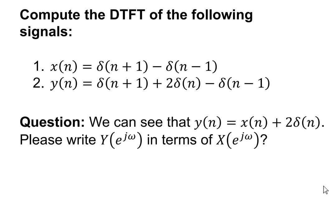 Compute the DTFT of the following signals: 1. x(n) = 8(n + 1) - S(n-1) 2. y(n) = 8(n + 1) + 28(n)  8(n  1)