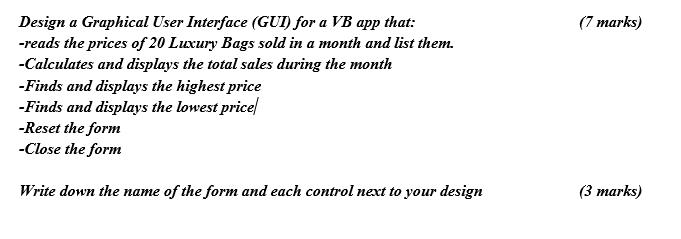 Design a Graphical User Interface (GUI) for a VB app that: -reads the prices of 20 Luxury Bags sold in a