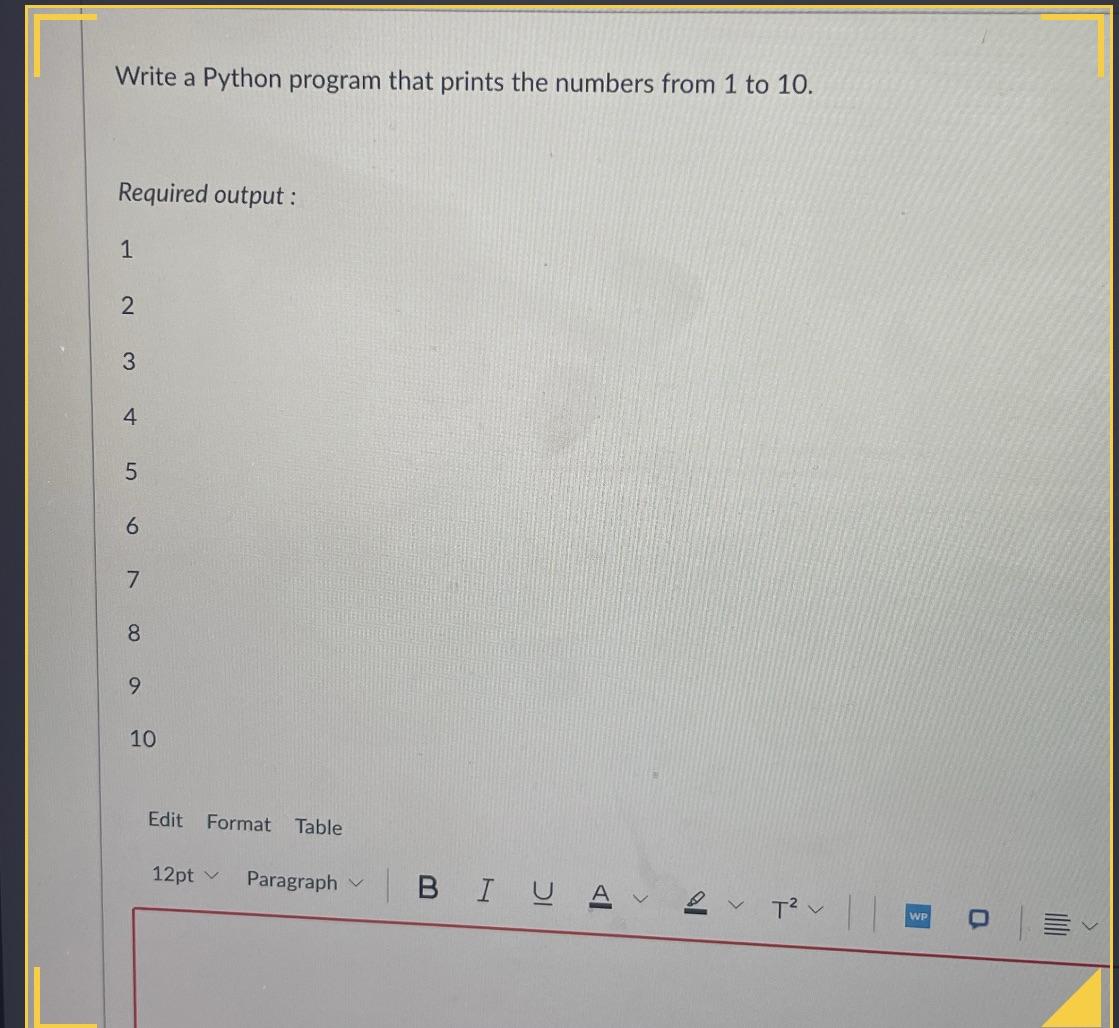 Write a Python program that prints the numbers from 1 to 10. Required output: 1 2 3 4 5  6 7 8 9 10 Edit