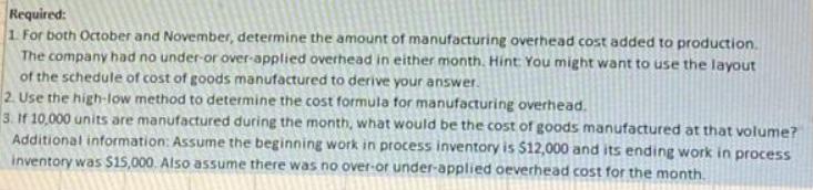 Required: 1. For both October and November, determine the amount of manufacturing overhead cost added to