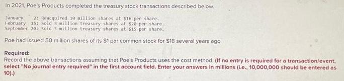 In 2021, Poe's Products completed the treasury stock transactions described below. January 2: Reacquired 10