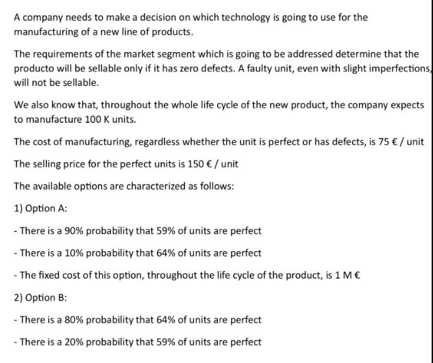 A company needs to make a decision on which technology is going to use for the manufacturing of a new line of