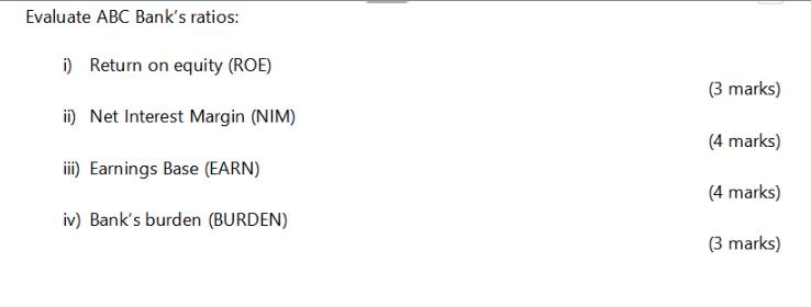 Evaluate ABC Bank's ratios: i) Return on equity (ROE) ii) Net Interest Margin (NIM) iii) Earnings Base (EARN)