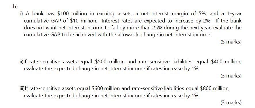 b) i) A bank has $100 million in earning assets, a net interest margin of 5%, and a 1-year cumulative GAP of