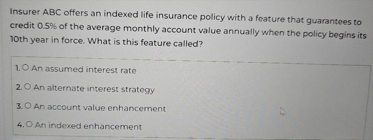 Insurer ABC offers an indexed life insurance policy with a feature that guarantees to credit 0.5% of the