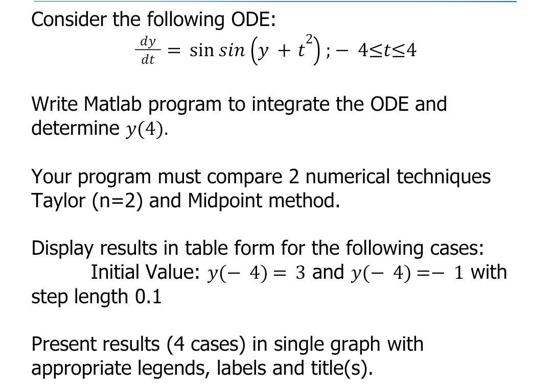 Consider the following ODE: dy dt = sin sin (y + t) ;  4t4 Write Matlab program to integrate the ODE and