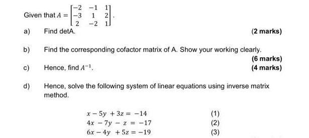 Given that A = -3 2 a) b) c) d) Find detA. -1 1] 1 2 -2 11 (2 marks) Find the corresponding cofactor matrix