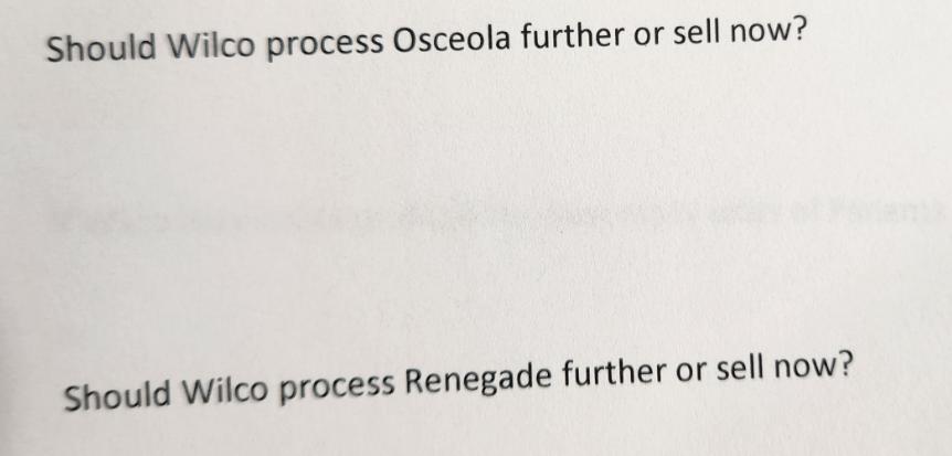 Should Wilco process Osceola further or sell now? Should Wilco process Renegade further or sell now?