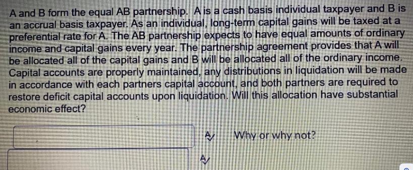 A and B form the equal AB partnership. A is a cash basis individual taxpayer and B is an accrual basis