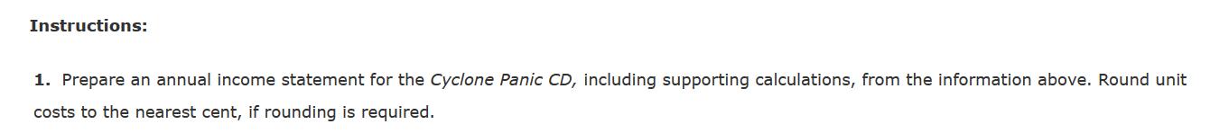 Instructions: 1. Prepare an annual income statement for the Cyclone Panic CD, including supporting