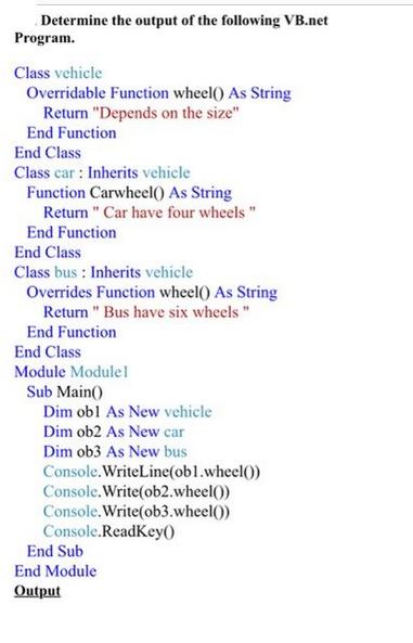 Determine the output of the following VB.net Program. Class vehicle Overridable Function wheel() As String