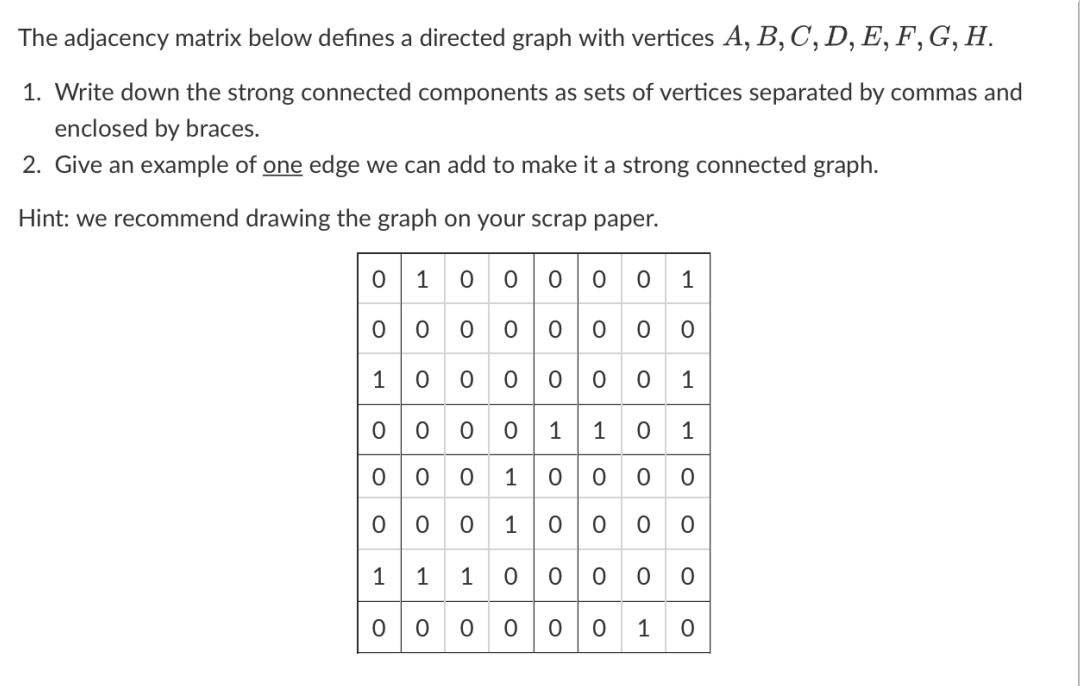 The adjacency matrix below defines a directed graph with vertices A, B, C, D, E, F, G, H. 1. Write down the