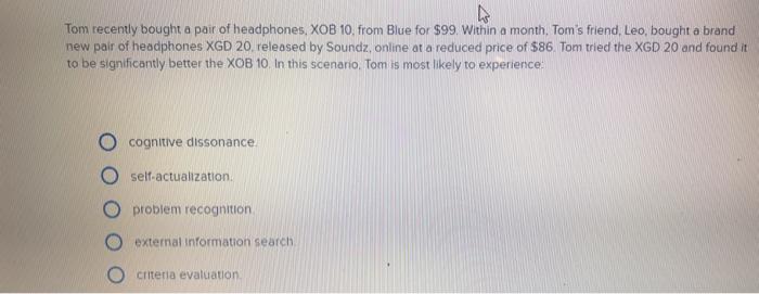 A Tom recently bought a pair of headphones, XOB 10, from Blue for $99. Within a month, Tom's friend, Leo,