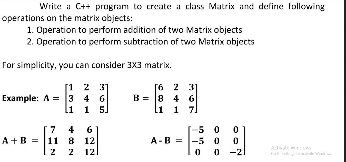 Write a C++ program to create a class Matrix and define following operations on the matrix objects: 1.