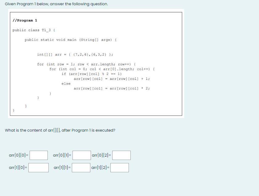 Given Program 1 below, answer the following question. //Program 1 public class T1_3 ( public static void main