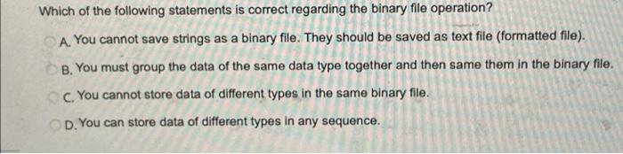 Which of the following statements is correct regarding the binary file operation? A. You cannot save strings