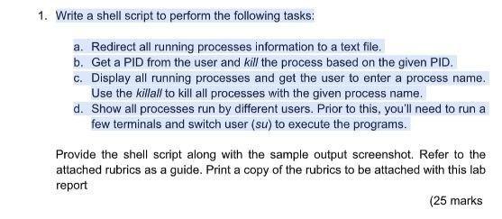 1. Write a shell script to perform the following tasks: a. Redirect all running processes information to a