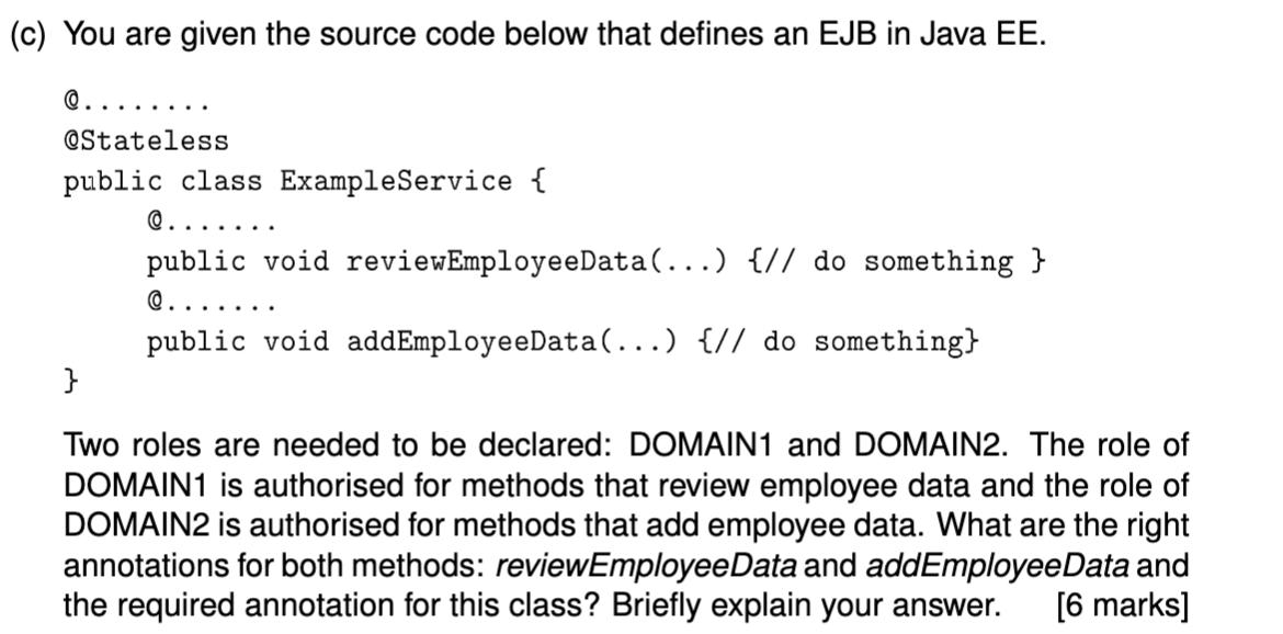 (c) You are given the source code below that defines an EJB in Java EE. @........ @Stateless public class