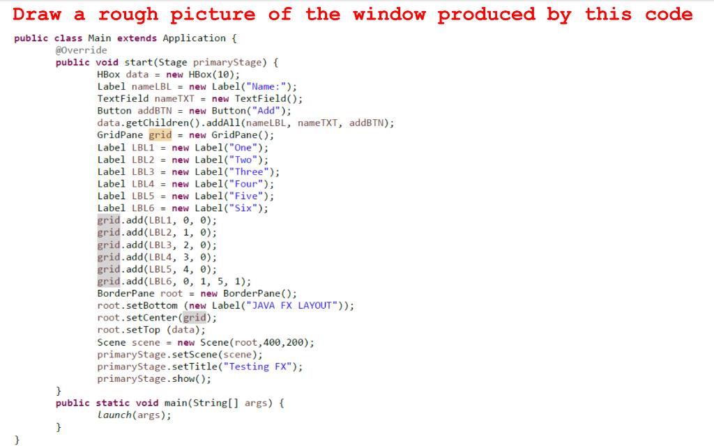 Draw a rough picture of the window produced by this code public class Main extends Application { @Override